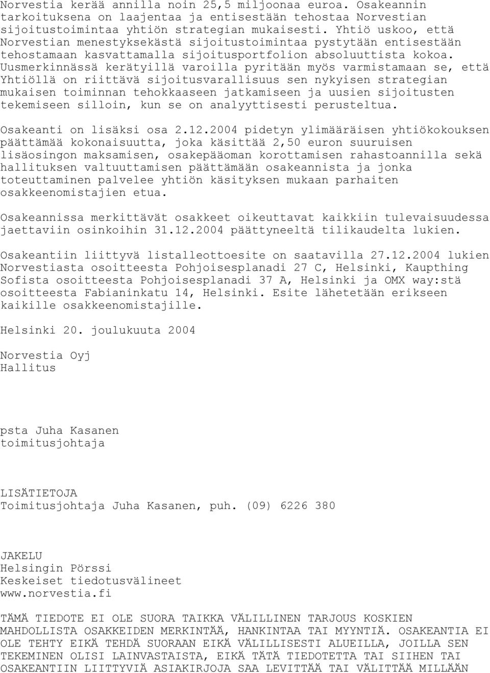 Uusmerkinnässä kerätyillä varoilla pyritään myös varmistamaan se, että Yhtiöllä on riittävä sijoitusvarallisuus sen nykyisen strategian mukaisen toiminnan tehokkaaseen jatkamiseen ja uusien