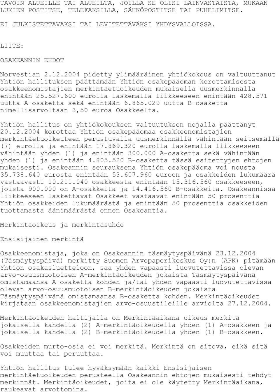 2004 pidetty ylimääräinen yhtiökokous on valtuuttanut Yhtiön hallituksen päättämään Yhtiön osakepääoman korottamisesta osakkeenomistajien merkintäetuoikeuden mukaisella uusmerkinnällä enintään 25.527.