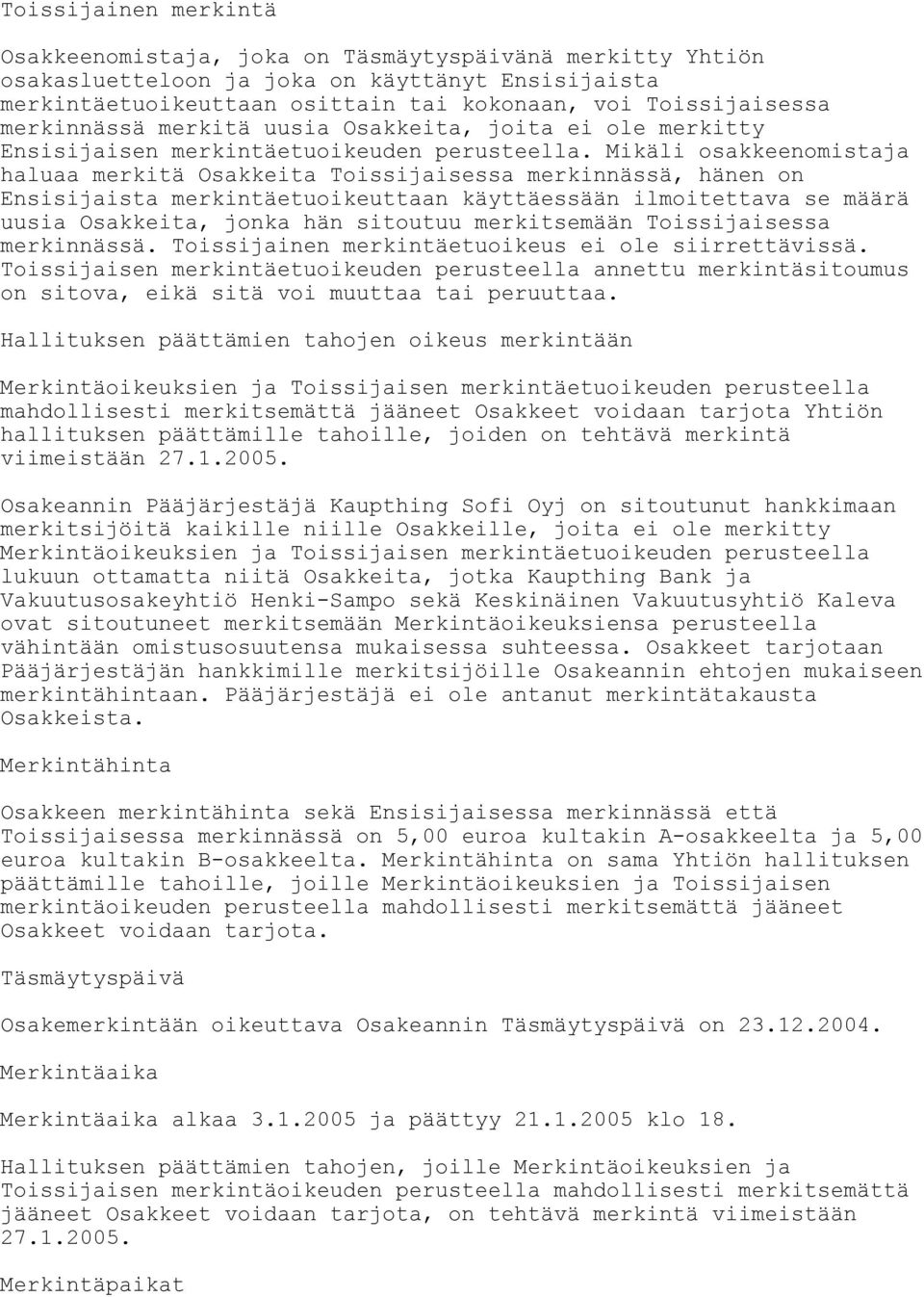 Mikäli osakkeenomistaja haluaa merkitä Osakkeita Toissijaisessa merkinnässä, hänen on Ensisijaista merkintäetuoikeuttaan käyttäessään ilmoitettava se määrä uusia Osakkeita, jonka hän sitoutuu