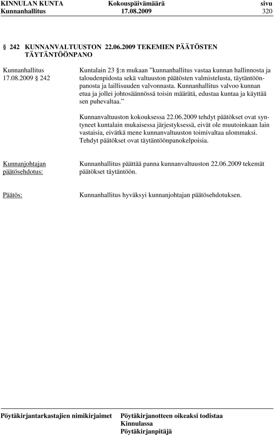 2009 TEKEMIEN PÄÄTÖSTEN TÄYTÄNTÖÖNPANO 2009 242 Kuntalain 23 :n mukaan kunnanhallitus vastaa kunnan hallinnosta ja taloudenpidosta sekä valtuuston päätösten valmistelusta,