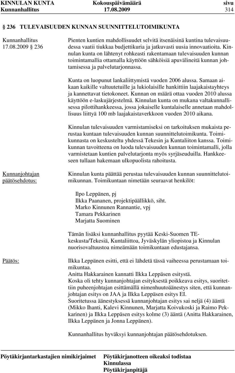 Kunta on luopunut lankaliittymistä vuoden 2006 alussa. Samaan aikaan kaikille valtuutetuille ja lukiolaisille hankittiin laajakaistayhteys ja kannettavat tietokoneet.