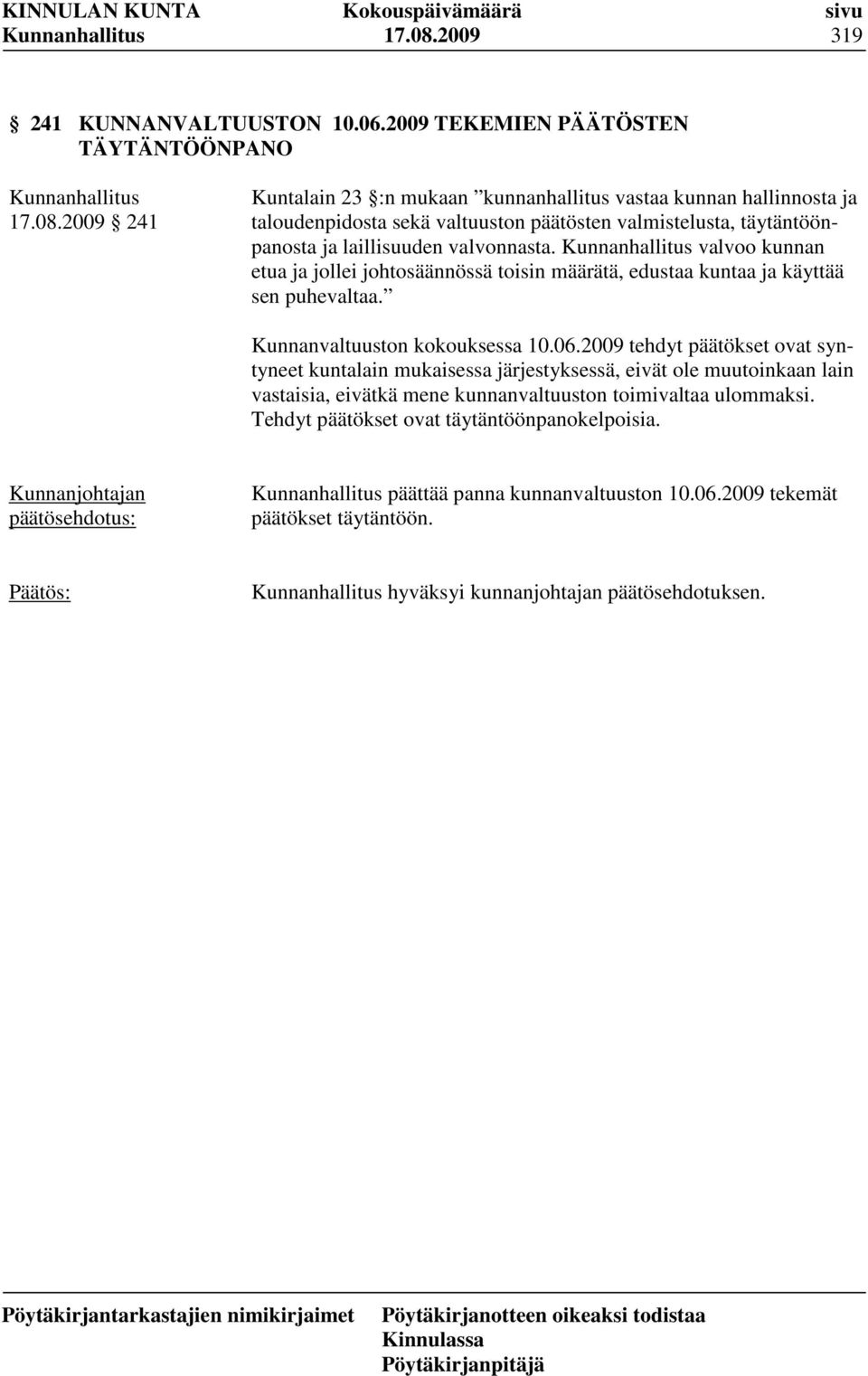 2009 TEKEMIEN PÄÄTÖSTEN TÄYTÄNTÖÖNPANO 2009 241 Kuntalain 23 :n mukaan kunnanhallitus vastaa kunnan hallinnosta ja taloudenpidosta sekä valtuuston päätösten valmistelusta,