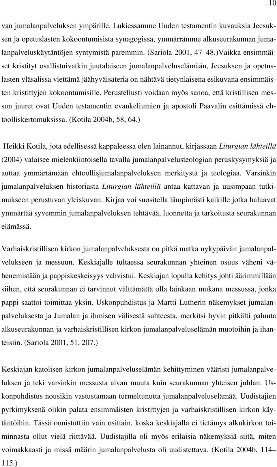 )Vaikka ensimmäiset kristityt osallistuivatkin juutalaiseen jumalanpalveluselämään, Jeesuksen ja opetuslasten yläsalissa viettämä jäähyväisateria on nähtävä tietynlaisena esikuvana ensimmäisten