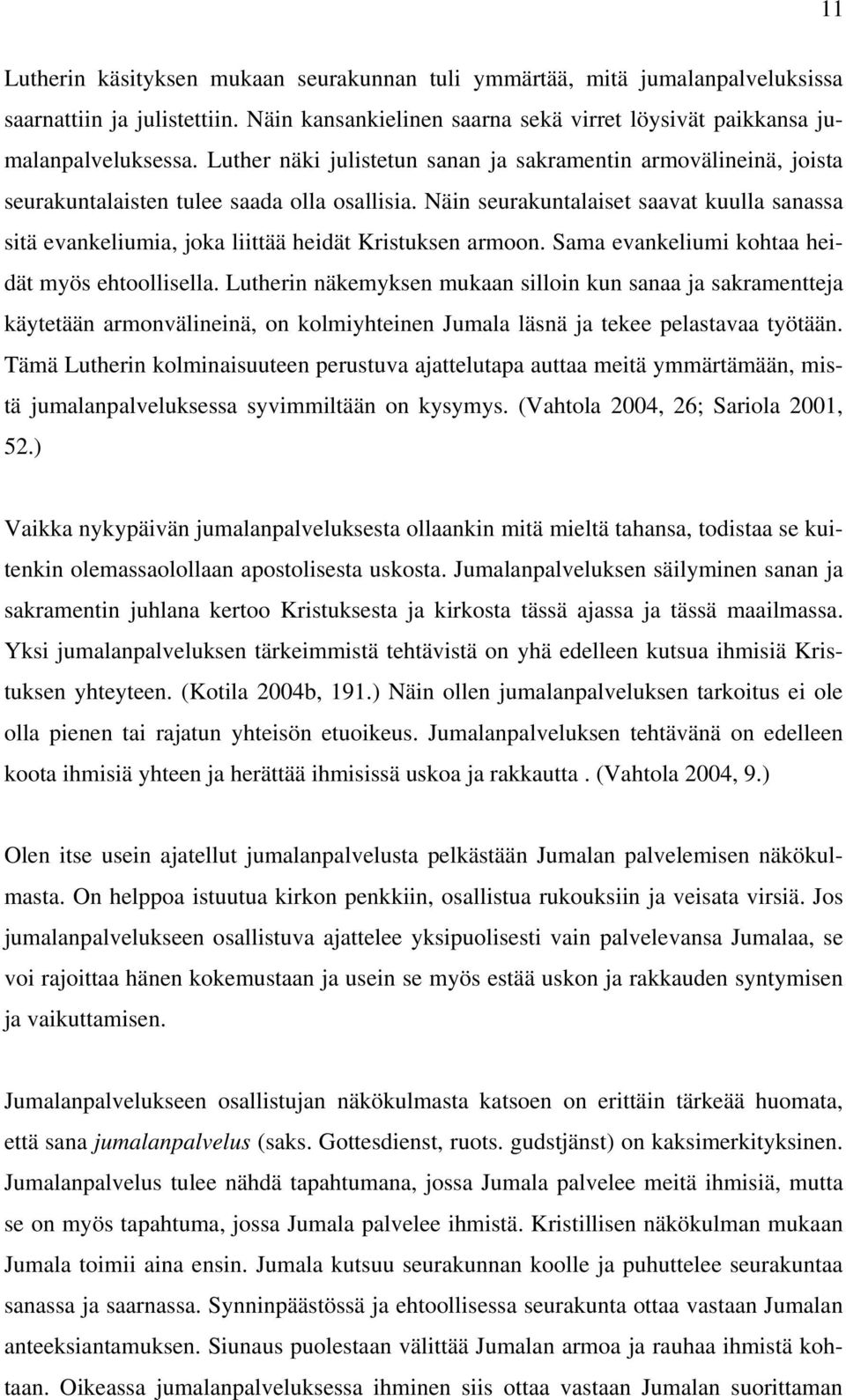Näin seurakuntalaiset saavat kuulla sanassa sitä evankeliumia, joka liittää heidät Kristuksen armoon. Sama evankeliumi kohtaa heidät myös ehtoollisella.