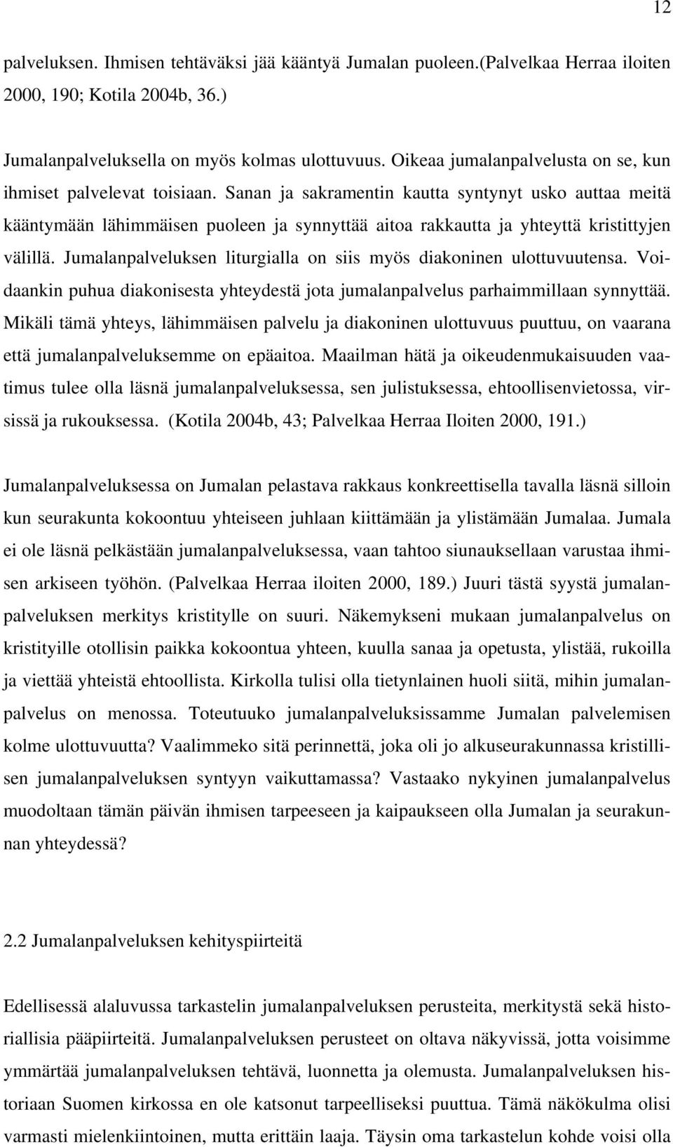 Sanan ja sakramentin kautta syntynyt usko auttaa meitä kääntymään lähimmäisen puoleen ja synnyttää aitoa rakkautta ja yhteyttä kristittyjen välillä.