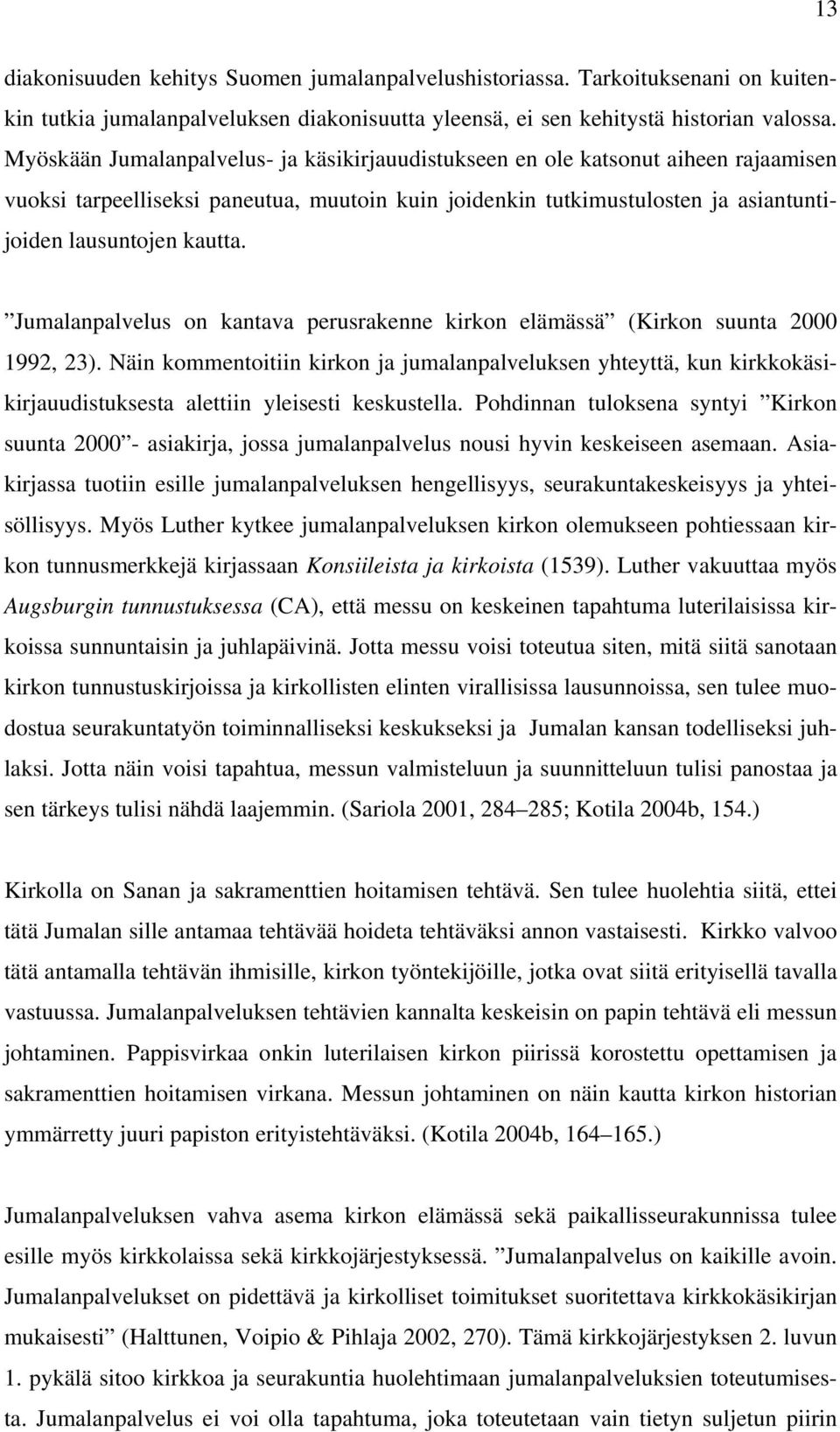 Jumalanpalvelus on kantava perusrakenne kirkon elämässä (Kirkon suunta 2000 1992, 23).