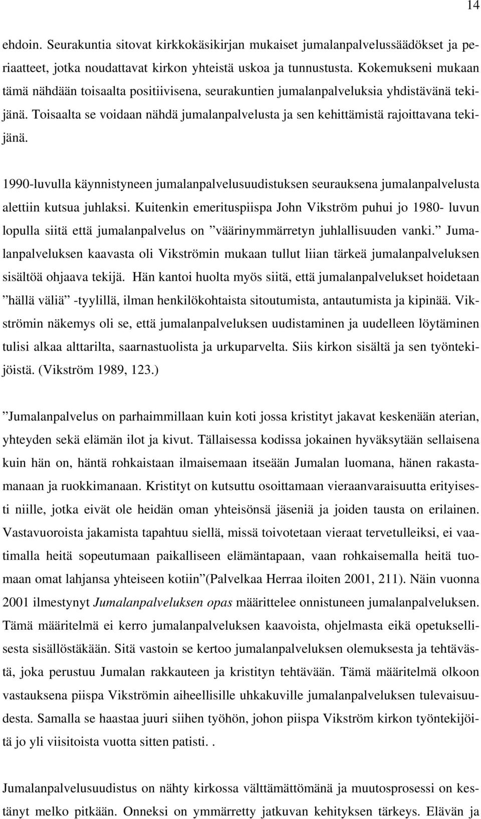 1990-luvulla käynnistyneen jumalanpalvelusuudistuksen seurauksena jumalanpalvelusta alettiin kutsua juhlaksi.