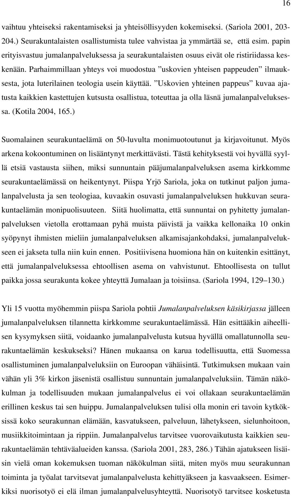 Parhaimmillaan yhteys voi muodostua uskovien yhteisen pappeuden ilmauksesta, jota luterilainen teologia usein käyttää.