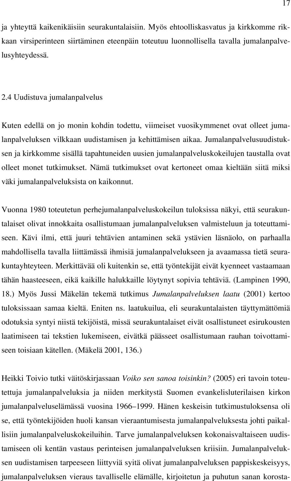 Jumalanpalvelusuudistuksen ja kirkkomme sisällä tapahtuneiden uusien jumalanpalveluskokeilujen taustalla ovat olleet monet tutkimukset.
