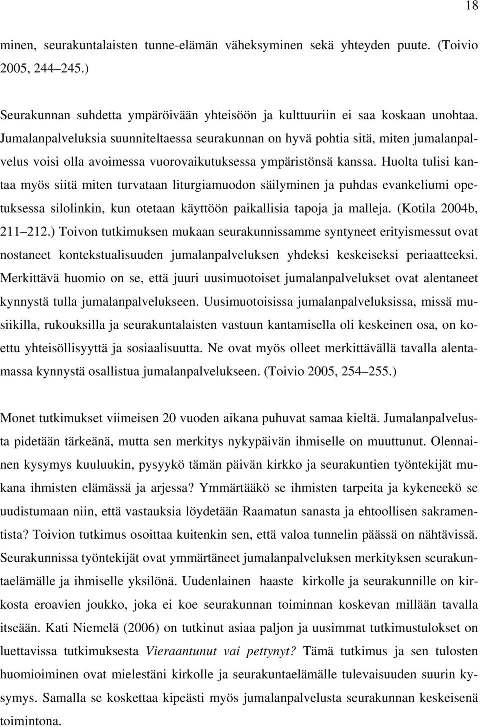 Huolta tulisi kantaa myös siitä miten turvataan liturgiamuodon säilyminen ja puhdas evankeliumi opetuksessa silolinkin, kun otetaan käyttöön paikallisia tapoja ja malleja. (Kotila 2004b, 211 212.
