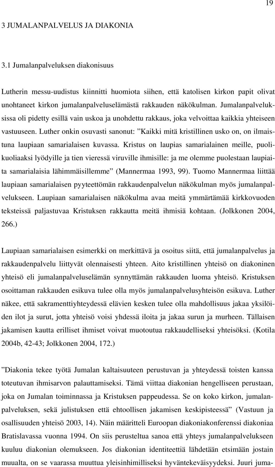 Jumalanpalveluksissa oli pidetty esillä vain uskoa ja unohdettu rakkaus, joka velvoittaa kaikkia yhteiseen vastuuseen.