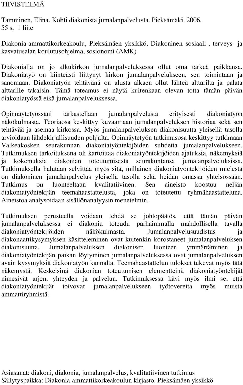 ollut oma tärkeä paikkansa. Diakoniatyö on kiinteästi liittynyt kirkon jumalanpalvelukseen, sen toimintaan ja sanomaan.