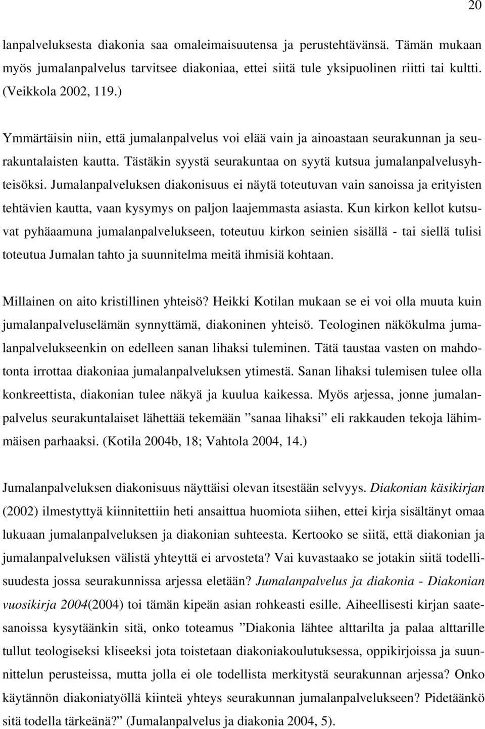 Jumalanpalveluksen diakonisuus ei näytä toteutuvan vain sanoissa ja erityisten tehtävien kautta, vaan kysymys on paljon laajemmasta asiasta.