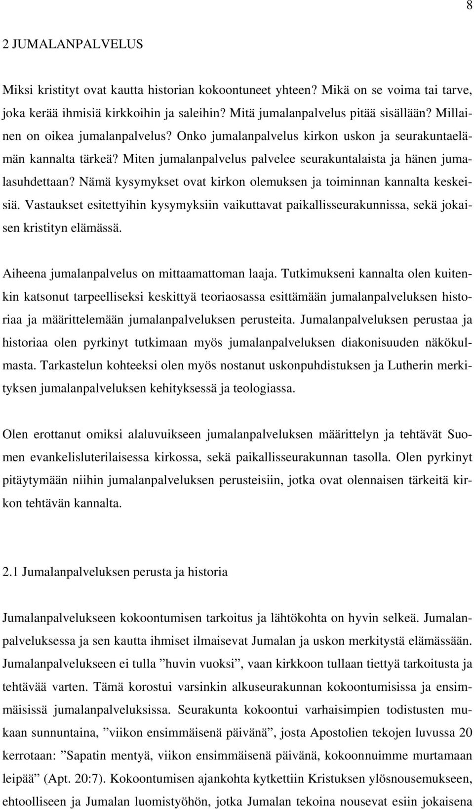 Nämä kysymykset ovat kirkon olemuksen ja toiminnan kannalta keskeisiä. Vastaukset esitettyihin kysymyksiin vaikuttavat paikallisseurakunnissa, sekä jokaisen kristityn elämässä.