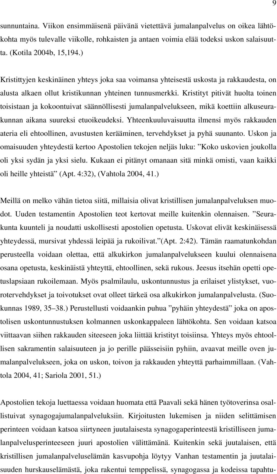 Kristityt pitivät huolta toinen toisistaan ja kokoontuivat säännöllisesti jumalanpalvelukseen, mikä koettiin alkuseurakunnan aikana suureksi etuoikeudeksi.