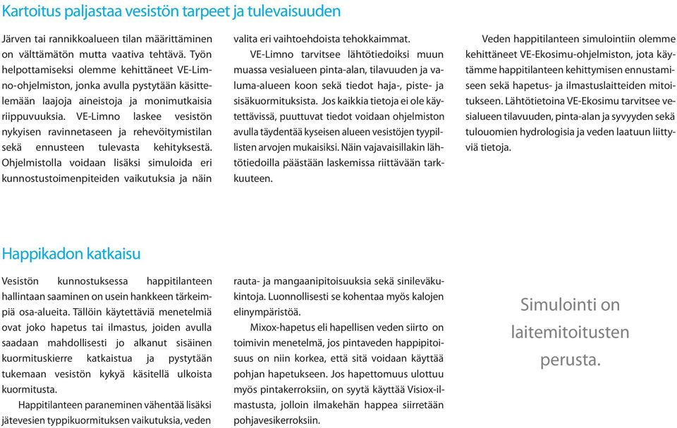 VE-Limno laskee vesistön nykyisen ravinnetaseen ja rehevöitymistilan sekä ennusteen tulevasta kehityksestä.