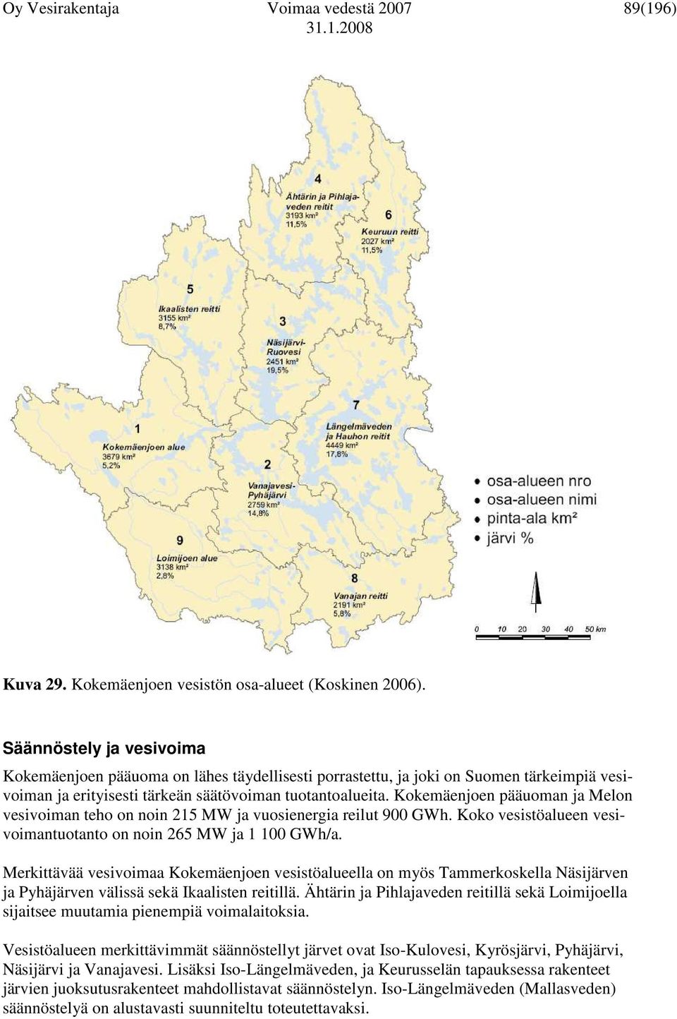 Kokemäenjoen pääuoman ja Melon vesivoiman teho on noin 215 MW ja vuosienergia reilut 900 GWh. Koko vesistöalueen vesivoimantuotanto on noin 265 MW ja 1 100 GWh/a.