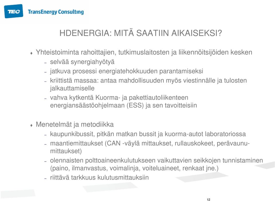 mahdollisuuden myös viestinnälle ja tulosten jalkauttamiselle vahva kytkentä Kuorma- ja pakettiautoliikenteen energiansäästöohjelmaan (ESS) ja sen tavoitteisiin Menetelmät ja