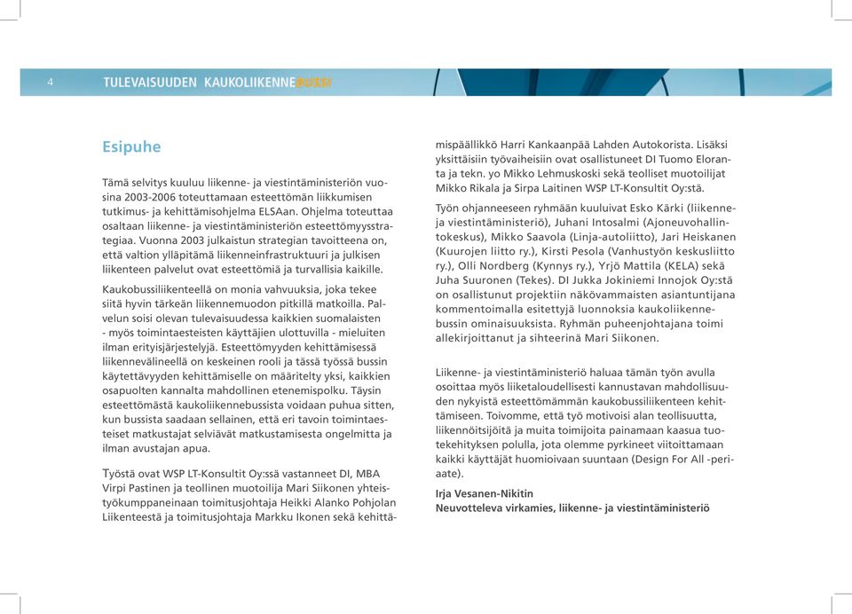 Vuonna 2003 julkaistun strategian tavoitteena on, että valtion ylläpitämä liikenneinfrastruktuuri ja julkisen liikenteen palvelut ovat esteettömiä ja turvallisia kaikille.