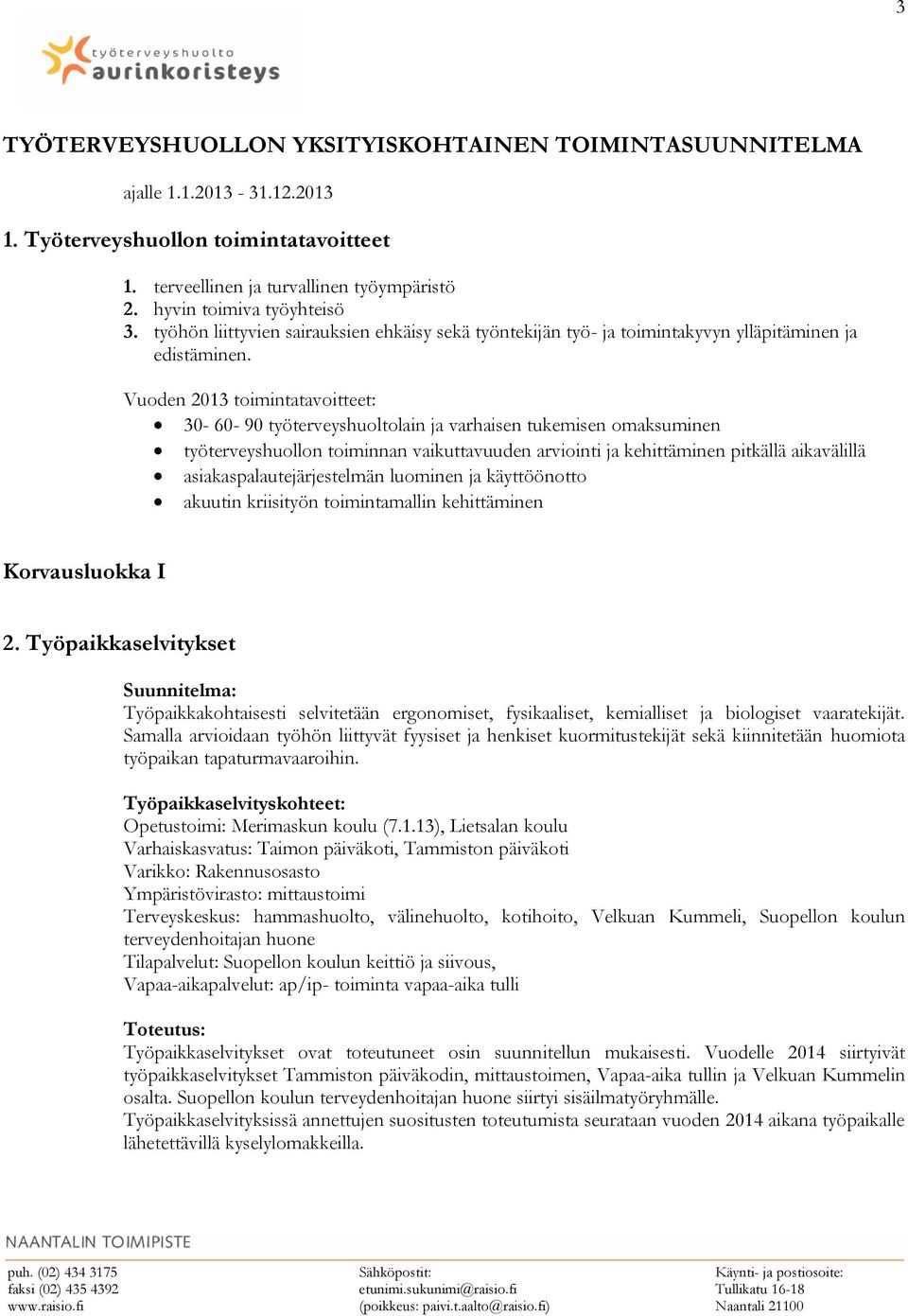 Vuoden 2013 toimintatavoitteet: 30-60- 90 työterveyshuoltolain ja varhaisen tukemisen omaksuminen työterveyshuollon toiminnan vaikuttavuuden arviointi ja kehittäminen pitkällä aikavälillä