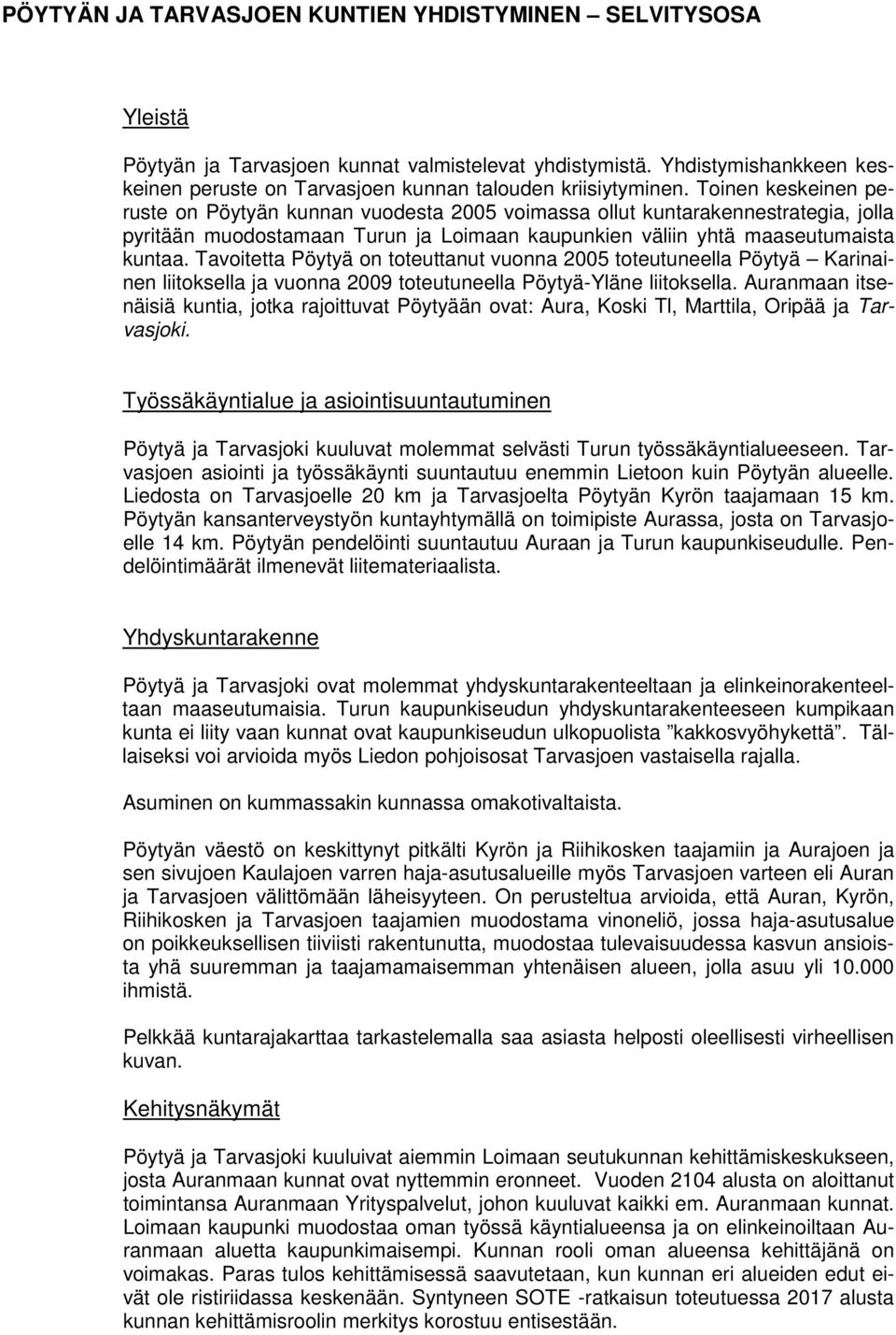 Toinen keskeinen peruste on Pöytyän kunnan vuodesta 2005 voimassa ollut kuntarakennestrategia, jolla pyritään muodostamaan Turun ja Loimaan kaupunkien väliin yhtä maaseutumaista kuntaa.