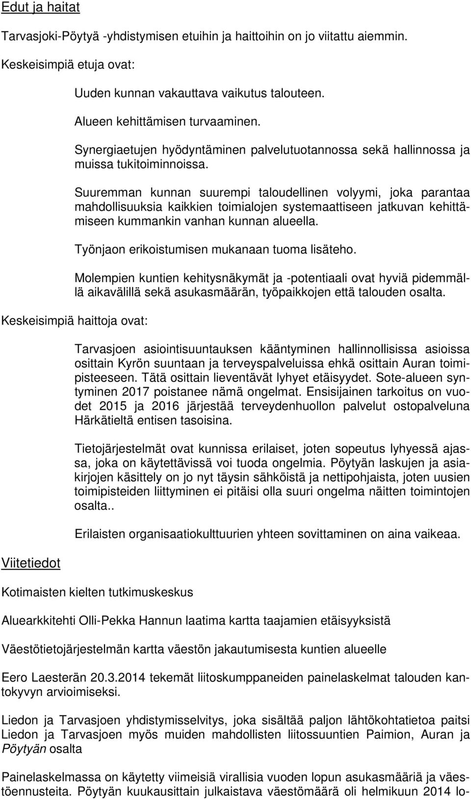 Suuremman kunnan suurempi taloudellinen volyymi, joka parantaa mahdollisuuksia kaikkien toimialojen systemaattiseen jatkuvan kehittämiseen kummankin vanhan kunnan alueella.