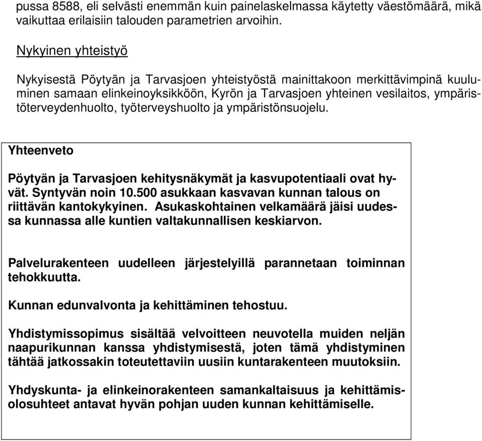 työterveyshuolto ja ympäristönsuojelu. Yhteenveto Pöytyän ja Tarvasjoen kehitysnäkymät ja kasvupotentiaali ovat hyvät. Syntyvän noin 10.500 asukkaan kasvavan kunnan talous on riittävän kantokykyinen.