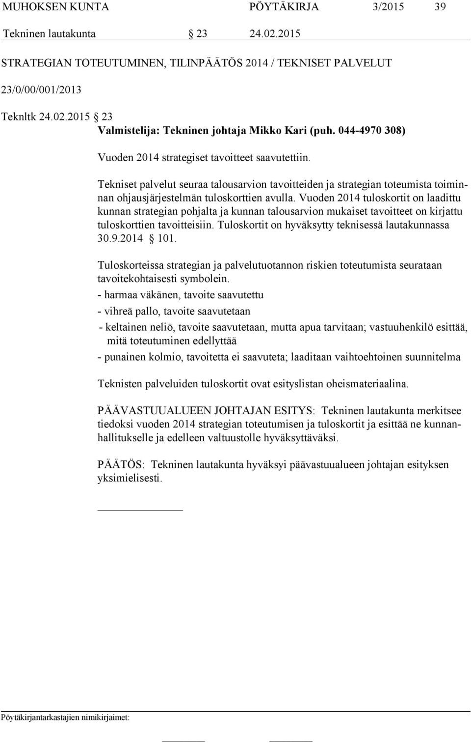 Vuoden 2014 tuloskortit on laadittu kun nan strategian pohjalta ja kunnan talousarvion mukaiset tavoitteet on kirjattu tu los kort tien tavoitteisiin.