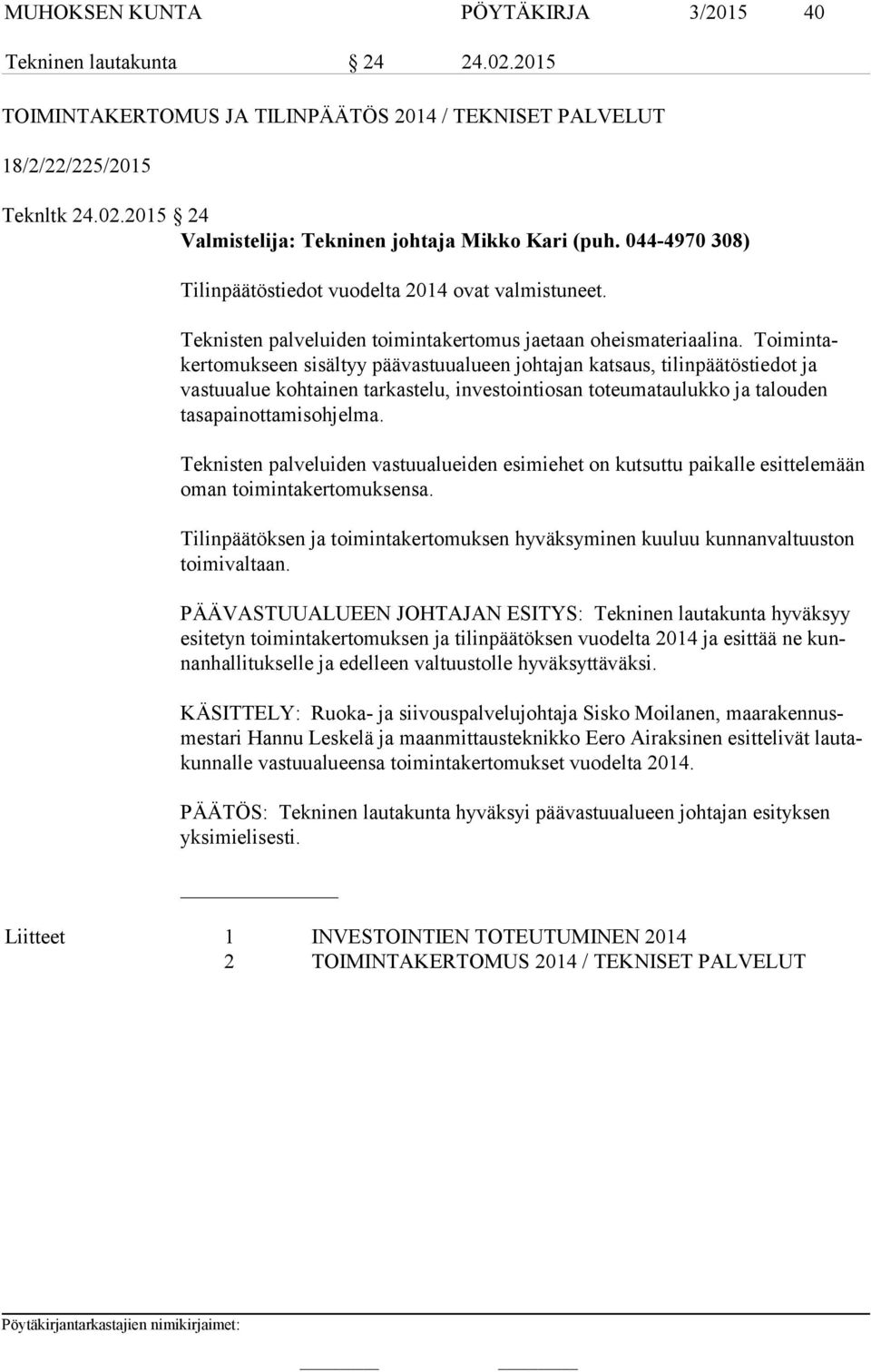 Toi min taker to muk seen sisältyy päävastuualueen johtajan katsaus, tilinpäätöstiedot ja vas tuu alue kohtainen tarkastelu, investointiosan toteumataulukko ja talouden ta sa pai not ta mis oh jel ma.