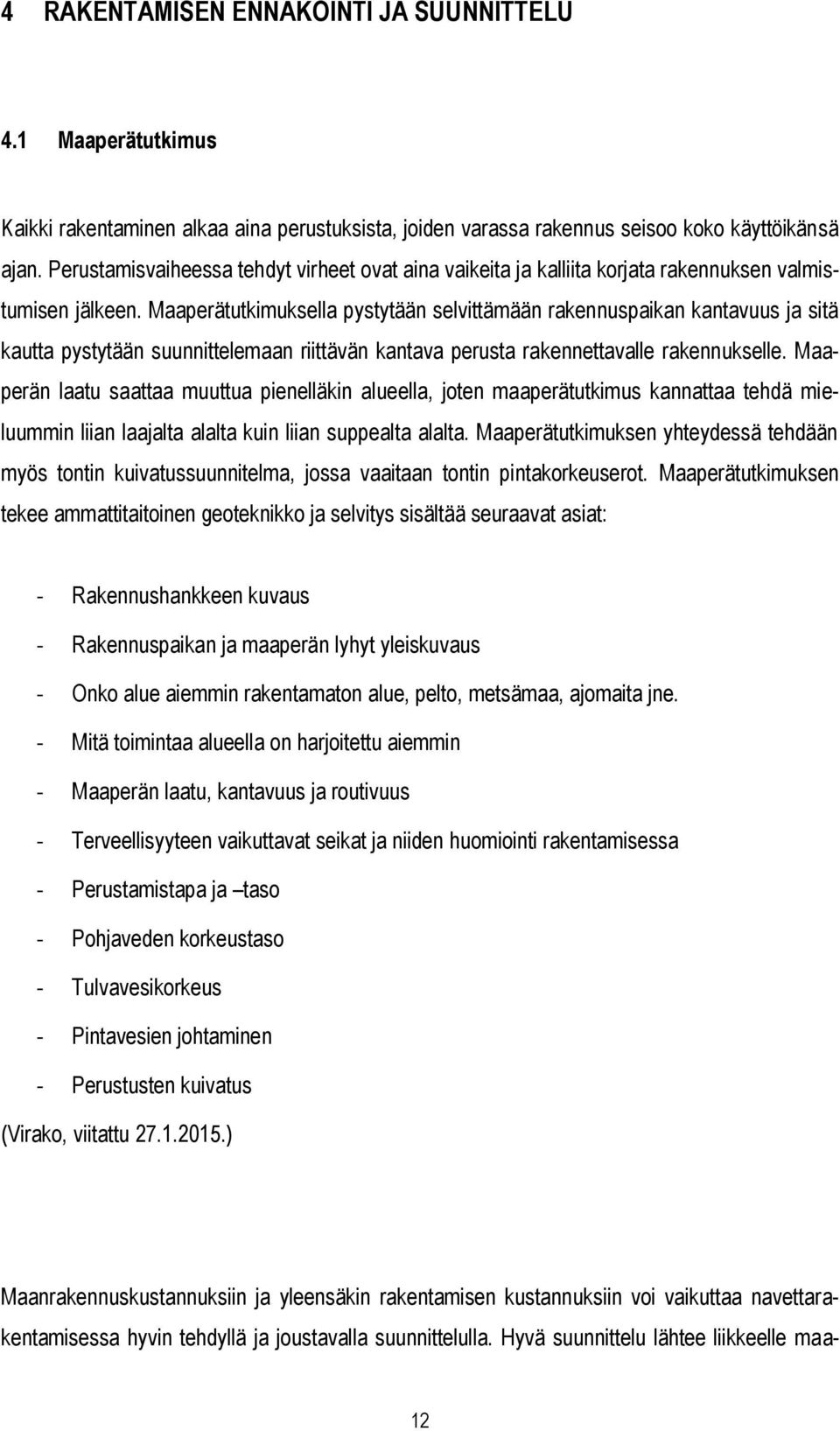 Maaperätutkimuksella pystytään selvittämään rakennuspaikan kantavuus ja sitä kautta pystytään suunnittelemaan riittävän kantava perusta rakennettavalle rakennukselle.