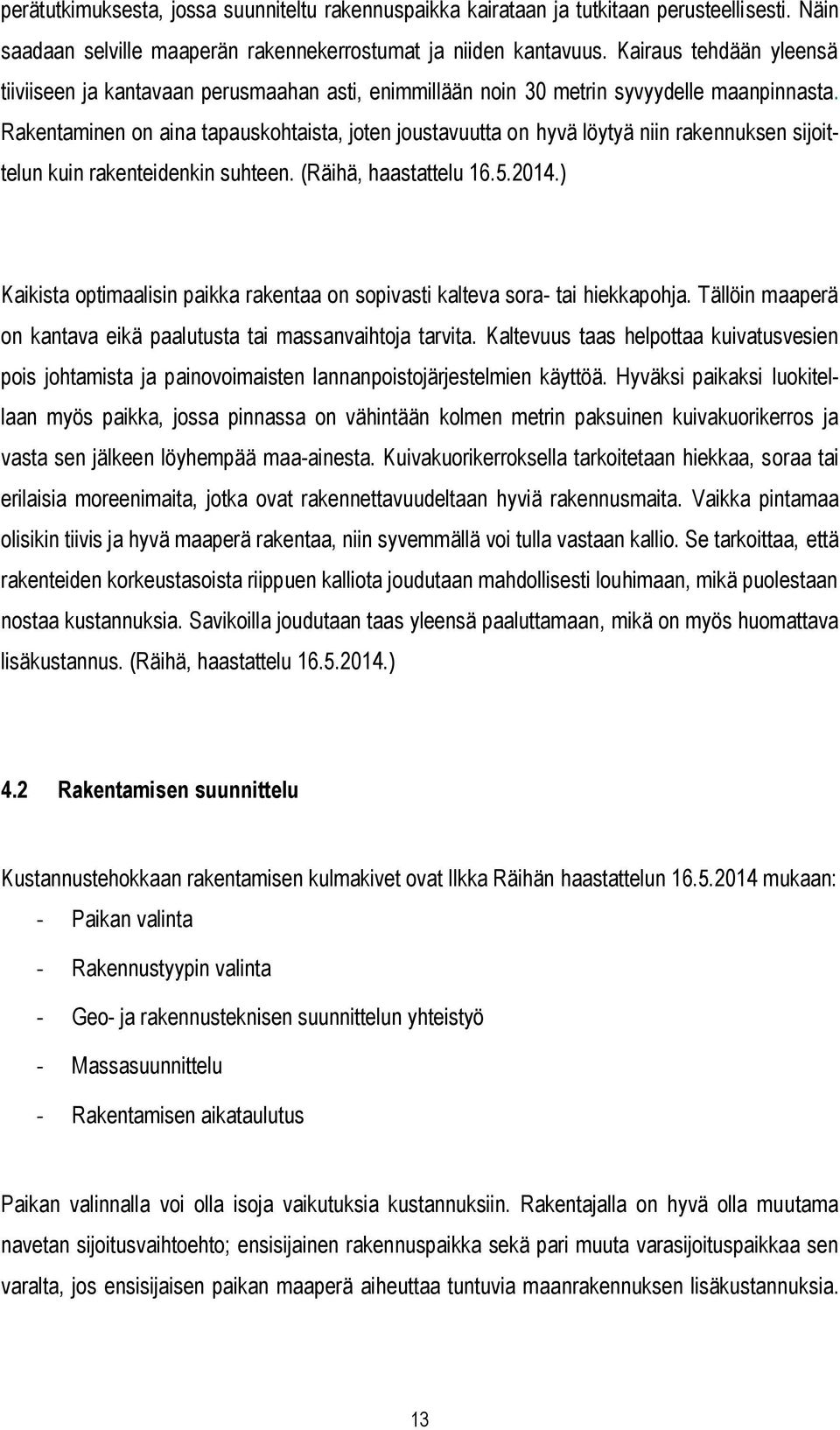 Rakentaminen on aina tapauskohtaista, joten joustavuutta on hyvä löytyä niin rakennuksen sijoittelun kuin rakenteidenkin suhteen. (Räihä, haastattelu 16.5.2014.