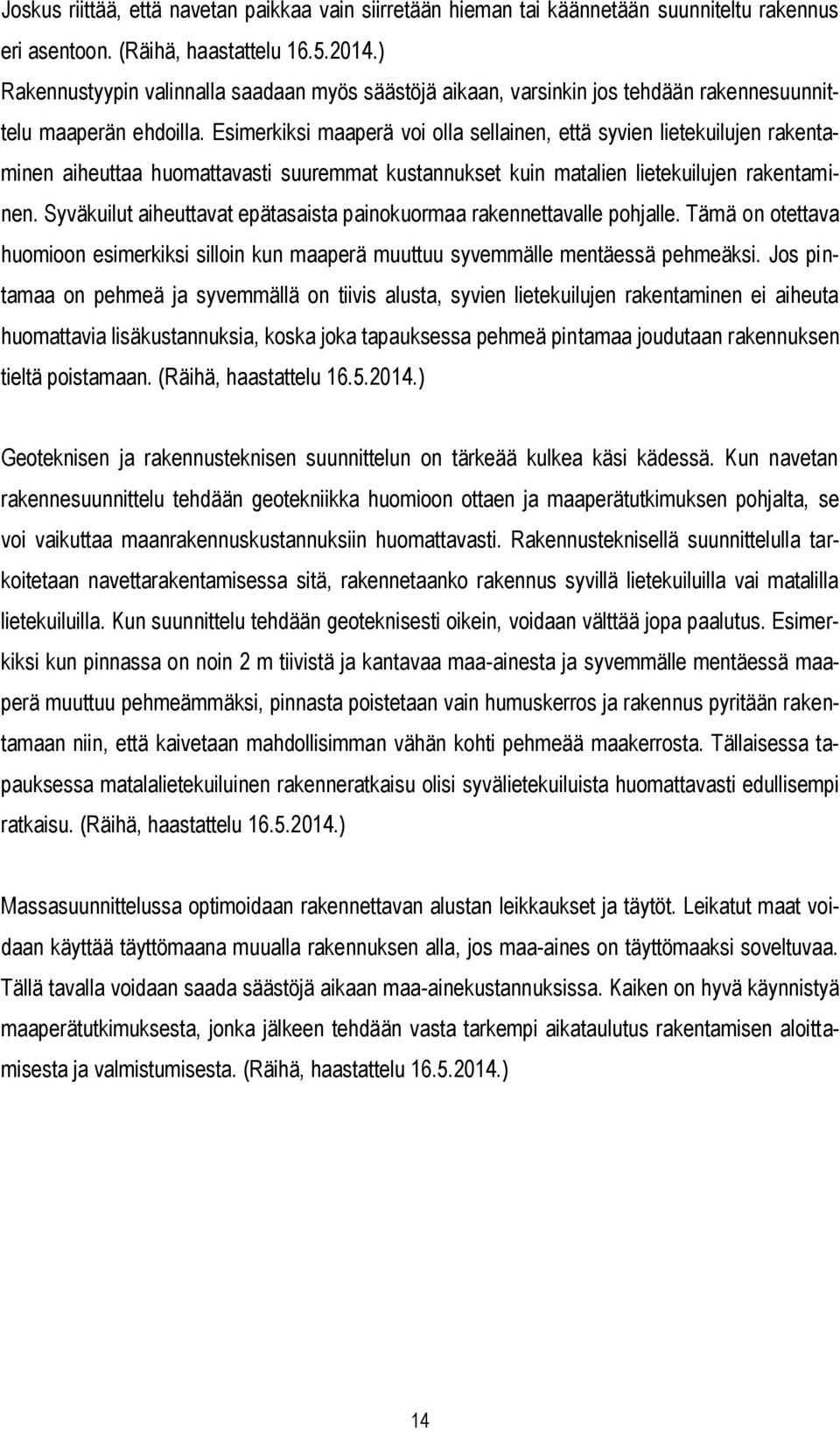 Esimerkiksi maaperä voi olla sellainen, että syvien lietekuilujen rakentaminen aiheuttaa huomattavasti suuremmat kustannukset kuin matalien lietekuilujen rakentaminen.