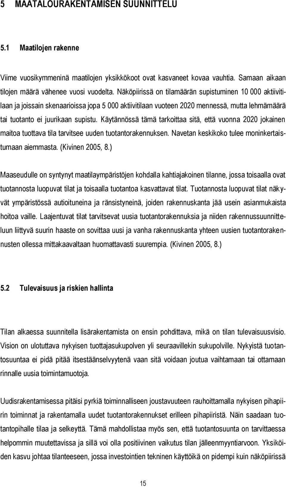 Käytännössä tämä tarkoittaa sitä, että vuonna 2020 jokainen maitoa tuottava tila tarvitsee uuden tuotantorakennuksen. Navetan keskikoko tulee moninkertaistumaan aiemmasta. (Kivinen 2005, 8.