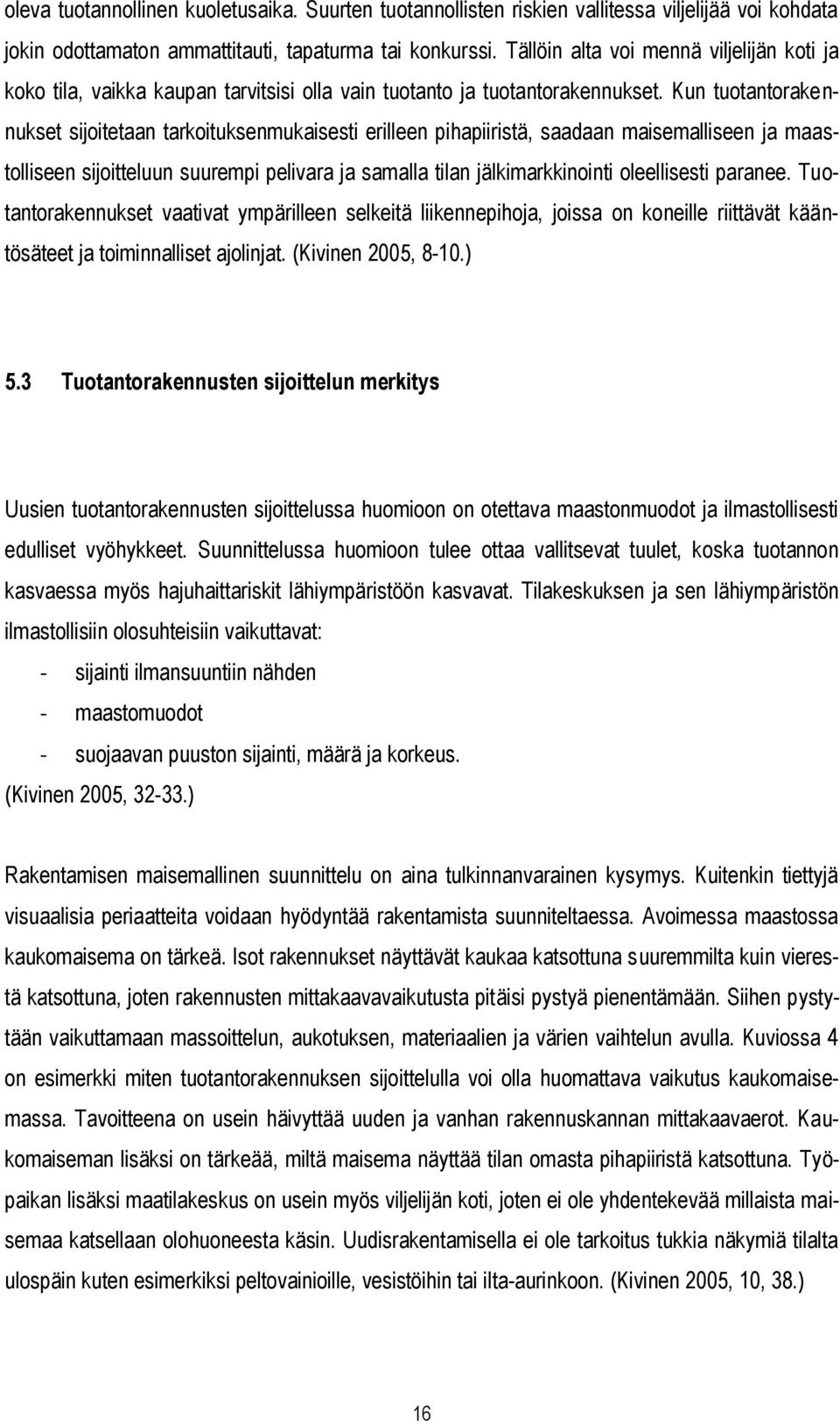 Kun tuotantorakennukset sijoitetaan tarkoituksenmukaisesti erilleen pihapiiristä, saadaan maisemalliseen ja maastolliseen sijoitteluun suurempi pelivara ja samalla tilan jälkimarkkinointi