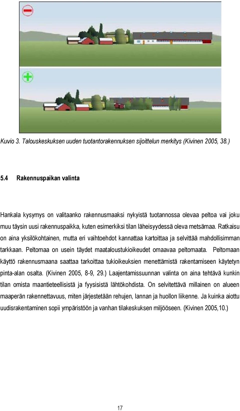 Ratkaisu on aina yksilökohtainen, mutta eri vaihtoehdot kannattaa kartoittaa ja selvittää mahdollisimman tarkkaan. Peltomaa on usein täydet maataloustukioikeudet omaavaa peltomaata.