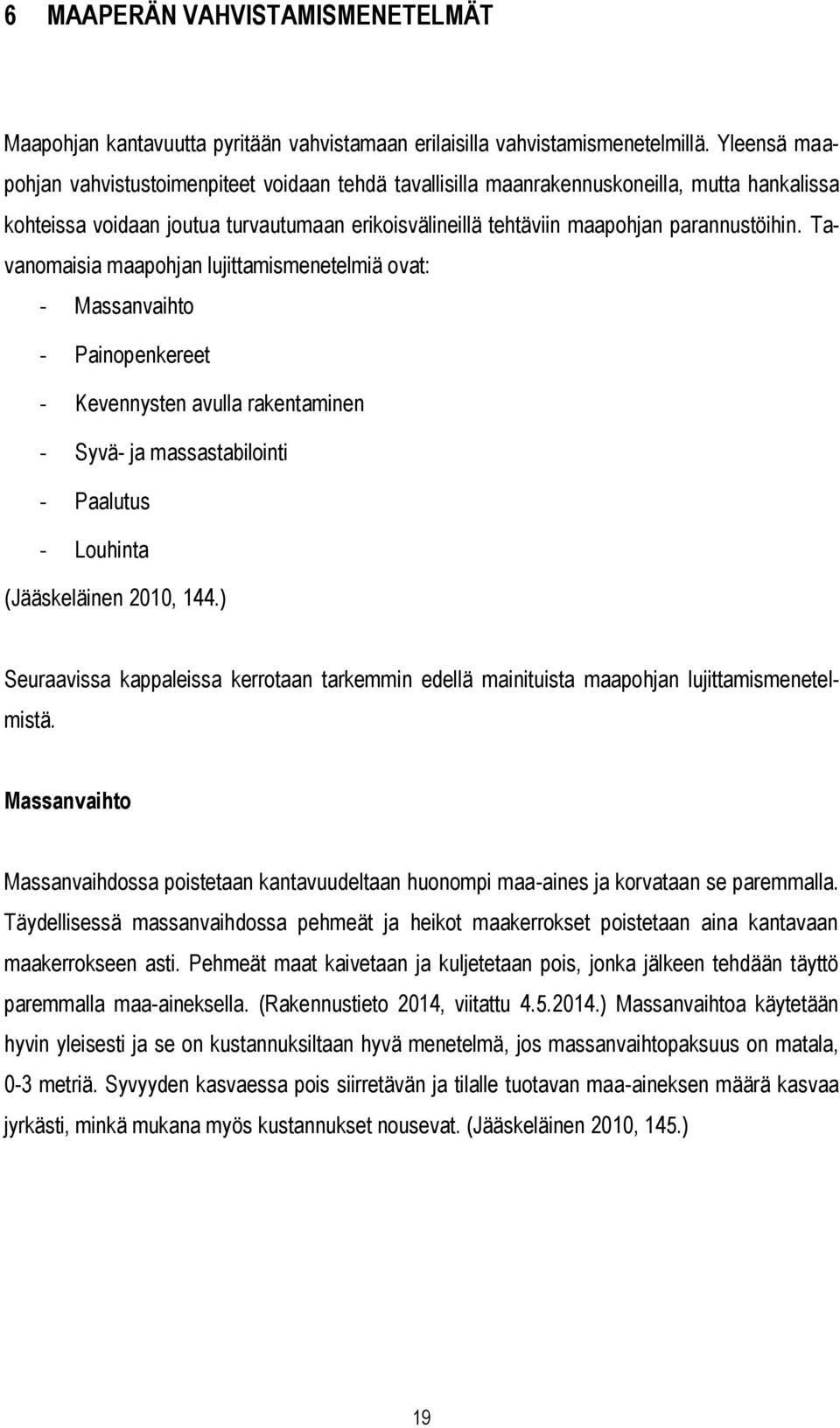 Tavanomaisia maapohjan lujittamismenetelmiä ovat: - Massanvaihto - Painopenkereet - Kevennysten avulla rakentaminen - Syvä- ja massastabilointi - Paalutus - Louhinta (Jääskeläinen 2010, 144.