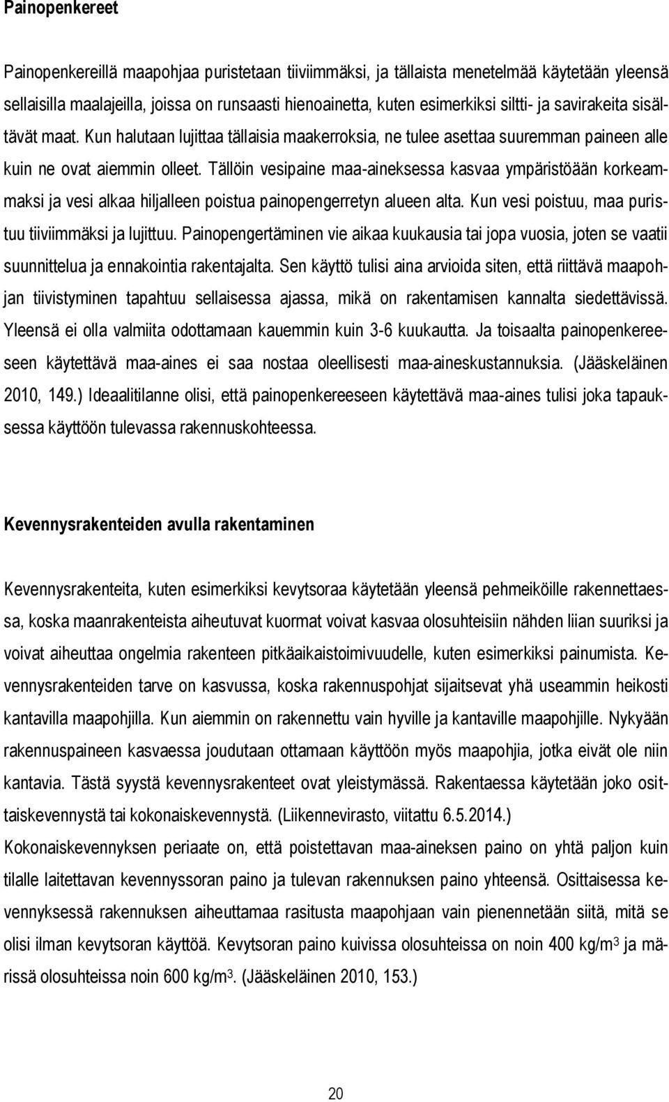 Tällöin vesipaine maa-aineksessa kasvaa ympäristöään korkeammaksi ja vesi alkaa hiljalleen poistua painopengerretyn alueen alta. Kun vesi poistuu, maa puristuu tiiviimmäksi ja lujittuu.