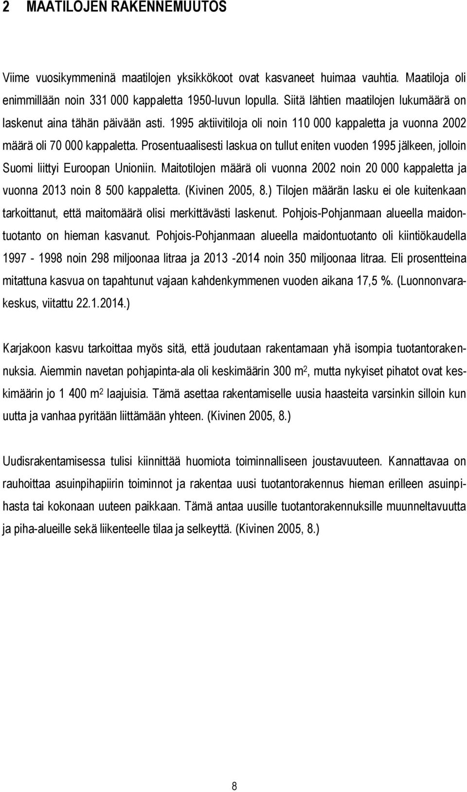 Prosentuaalisesti laskua on tullut eniten vuoden 1995 jälkeen, jolloin Suomi liittyi Euroopan Unioniin. Maitotilojen määrä oli vuonna 2002 noin 20 000 kappaletta ja vuonna 2013 noin 8 500 kappaletta.