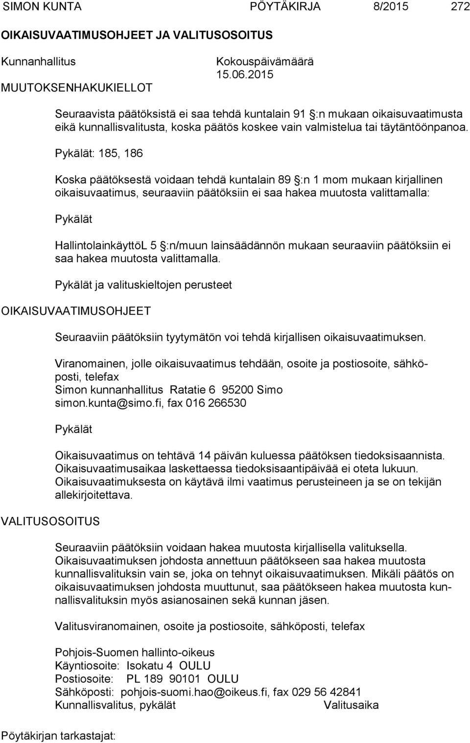 Pykälät: 185, 186 Koska päätöksestä voidaan tehdä kuntalain 89 :n 1 mom mukaan kirjallinen oikaisuvaatimus, seuraaviin päätöksiin ei saa hakea muutosta valittamalla: Pykälät HallintolainkäyttöL 5