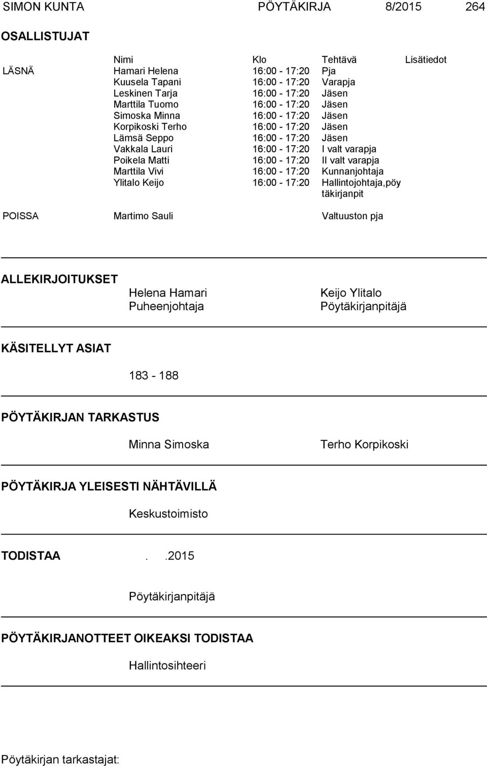 Marttila Vivi 16:00-17:20 Kunnanjohtaja Ylitalo Keijo 16:00-17:20 Hallintojohtaja,pöy täkirjanpit POISSA Martimo Sauli Valtuuston pja ALLEKIRJOITUKSET Helena Hamari Puheenjohtaja Keijo Ylitalo