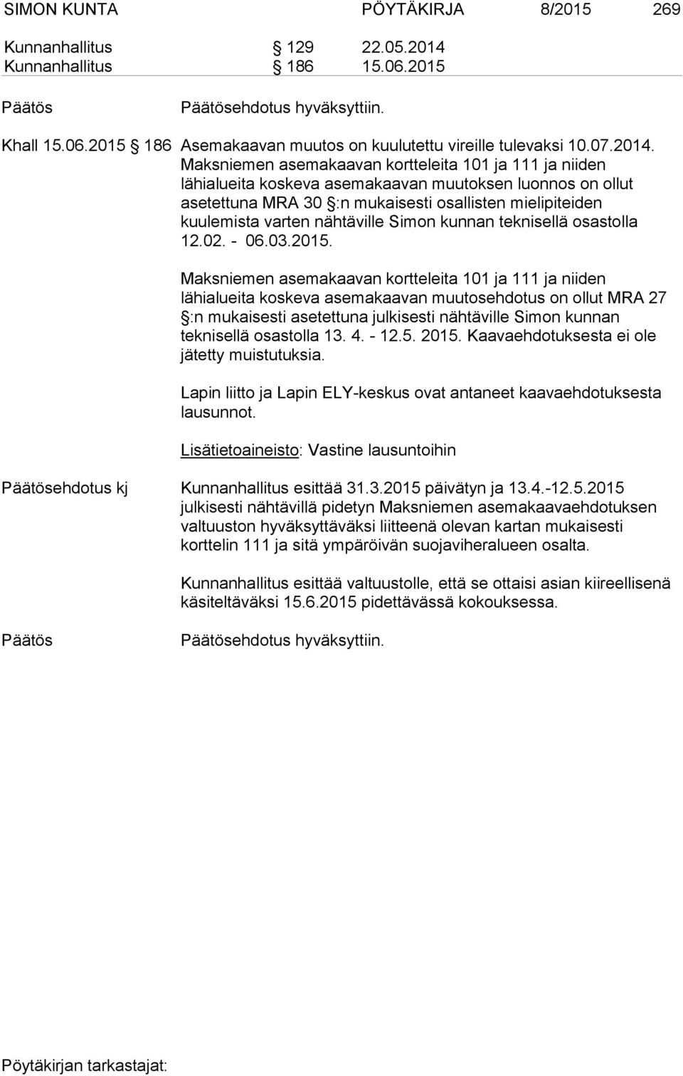 Maksniemen asemakaavan kortteleita 101 ja 111 ja niiden lähialueita koskeva asemakaavan muutoksen luonnos on ollut asetettuna MRA 30 :n mukaisesti osallisten mielipiteiden kuulemista varten