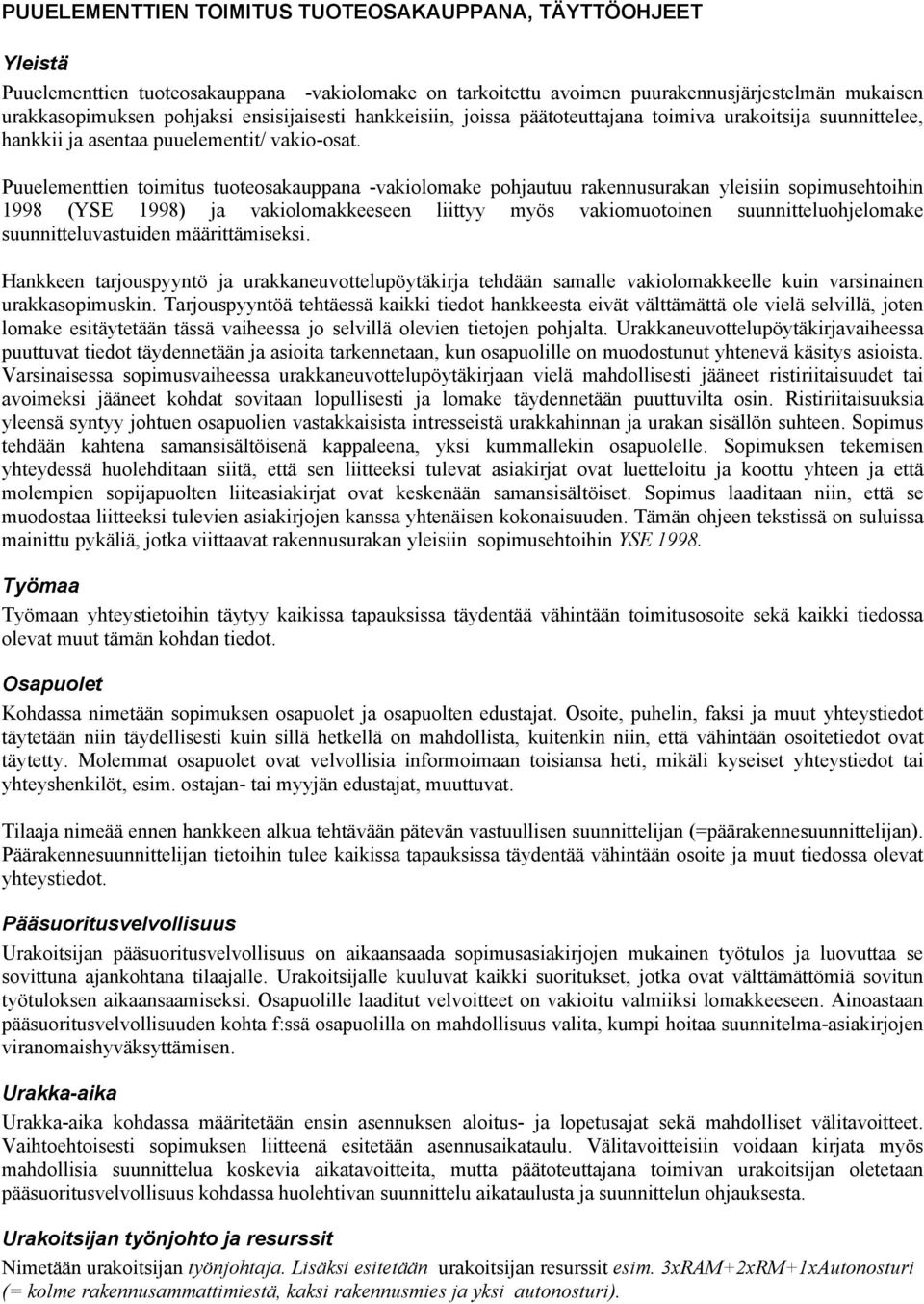 Puuelementtien toimitus tuoteosakauppana -vakiolomake pohjautuu rakennusurakan yleisiin sopimusehtoihin 1998 (YSE 1998) ja vakiolomakkeeseen liittyy myös vakiomuotoinen suunnitteluohjelomake