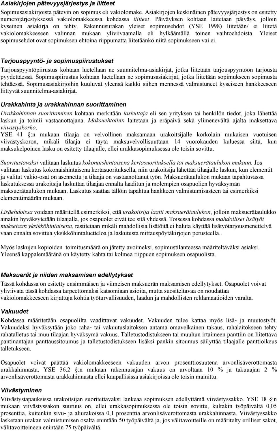 Rakennusurakan yleiset sopimusehdot (YSE 1998) liitetään/ ei liitetä vakiolomakkeeseen valinnan mukaan yliviivaamalla eli hylkäämällä toinen vaihtoehdoista.