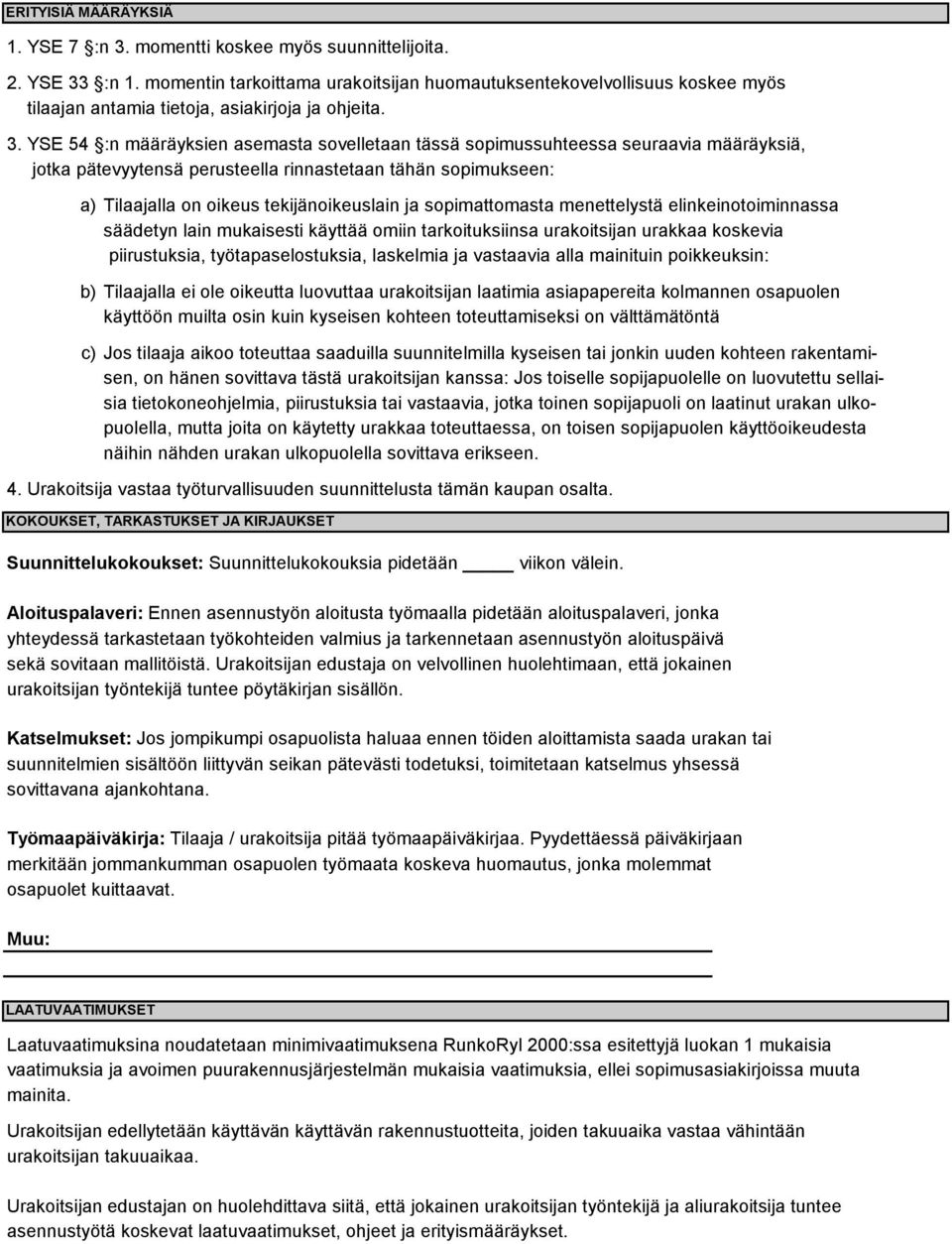 YSE 54 :n määräyksien asemasta sovelletaan tässä sopimussuhteessa seuraavia määräyksiä, jotka pätevyytensä perusteella rinnastetaan tähän sopimukseen: a) Tilaajalla on oikeus tekijänoikeuslain ja