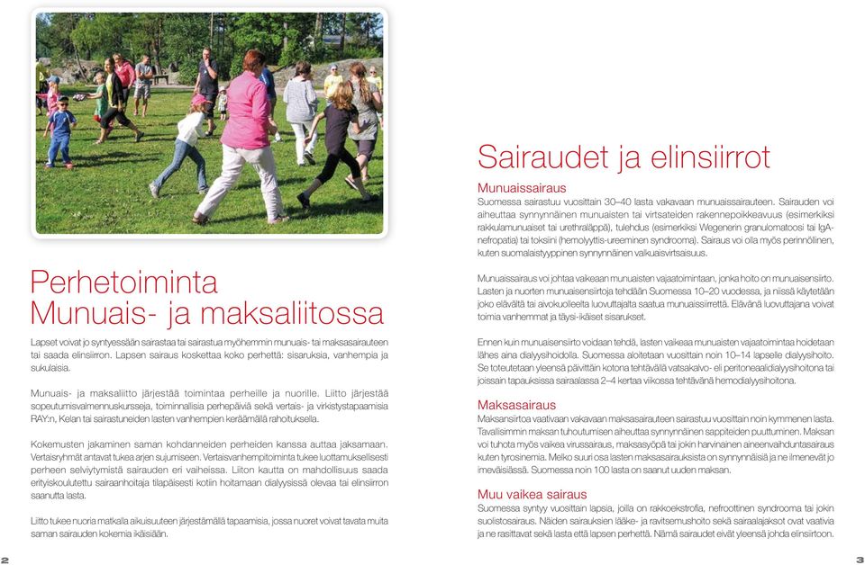 Liitto järjestää sopeutumisvalmennuskursseja, toiminnallisia perhepäiviä sekä vertais- ja virkistystapaamisia RAY:n, Kelan tai sairastuneiden lasten vanhempien keräämällä rahoituksella.