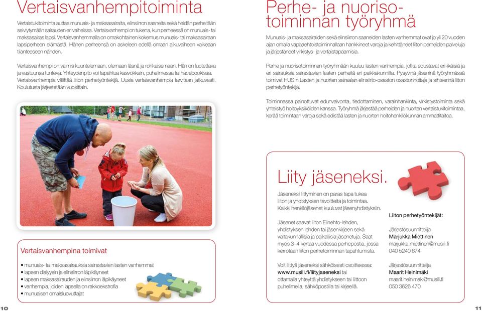 Hänen perheensä on askeleen edellä omaan alkuvaiheen vaikeaan tilanteeseen nähden. Vertaisvanhempi on valmis kuuntelemaan, olemaan läsnä ja rohkaisemaan. Hän on luotettava ja vastuunsa tunteva.