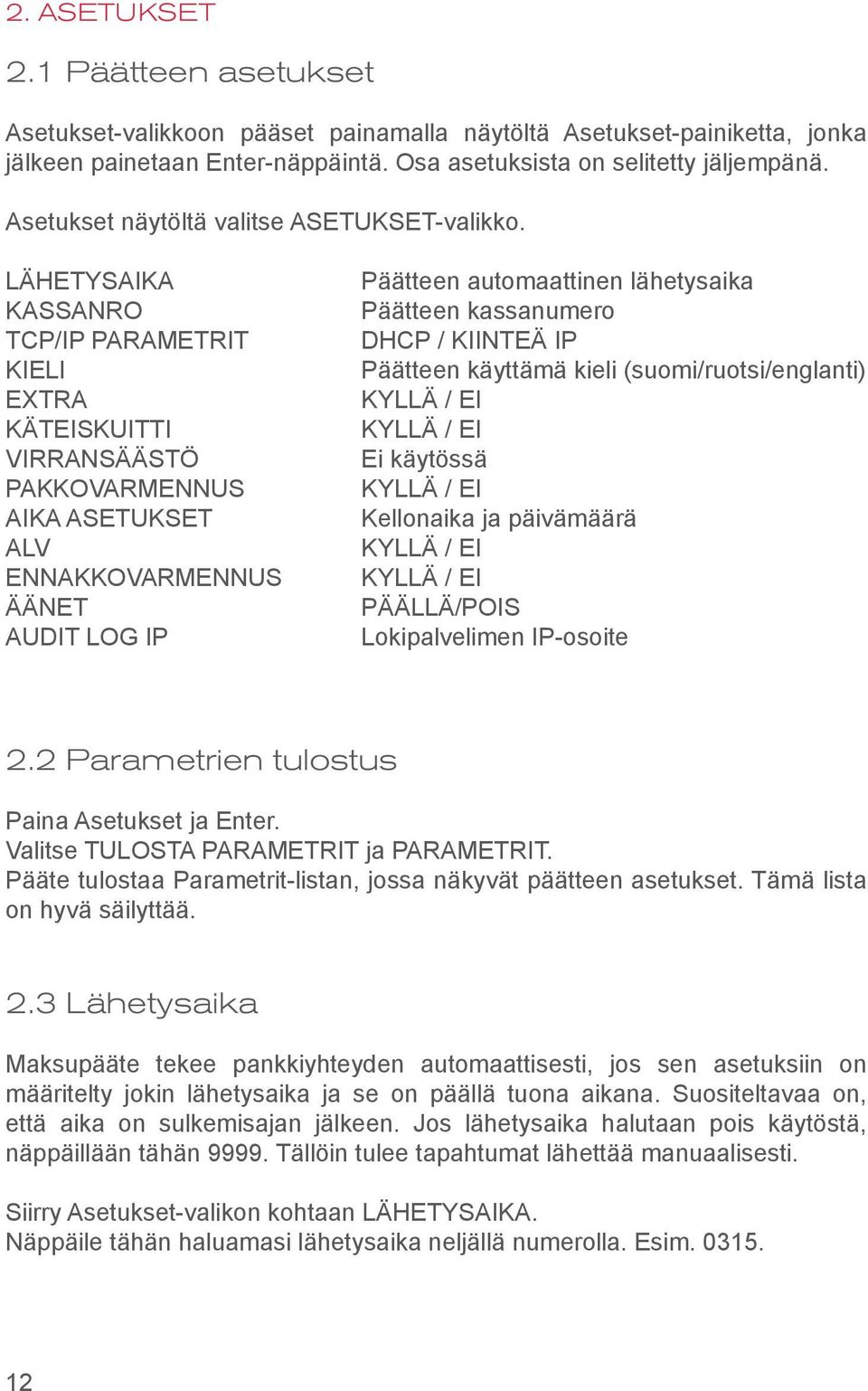 LÄHETYSAIKA KASSANRO TCP/IP PARAMETRIT KIELI EXTRA KÄTEISKUITTI VIRRANSÄÄSTÖ PAKKOVARMENNUS AIKA ASETUKSET ALV ENNAKKOVARMENNUS ÄÄNET AUDIT LOG IP Päätteen automaattinen lähetysaika Päätteen