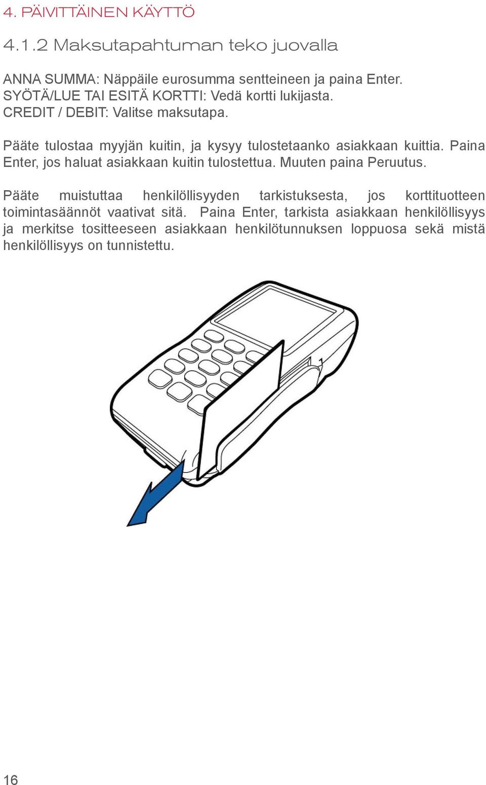 Pääte tulostaa myyjän kuitin, ja kysyy tulostetaanko asiakkaan kuittia. Paina Enter, jos haluat asiakkaan kuitin tulostettua. Muuten paina Peruutus.