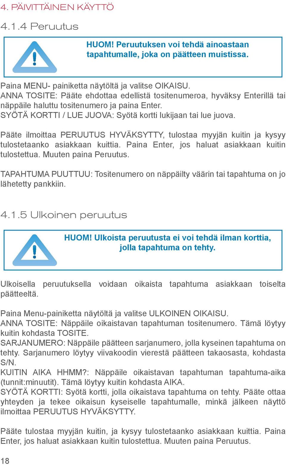 Pääte ilmoittaa PERUUTUS HYVÄKSYTTY, tulostaa myyjän kuitin ja kysyy tulostetaanko asiakkaan kuittia. Paina Enter, jos haluat asiakkaan kuitin tulostettua. Muuten paina Peruutus.