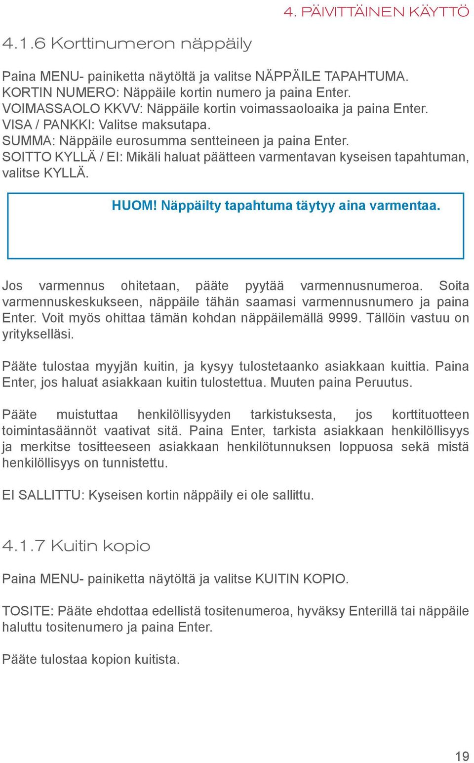 SOITTO KYLLÄ / EI: Mikäli haluat päätteen varmentavan kyseisen tapahtuman, valitse KYLLÄ. HUOM! Näppäilty tapahtuma täytyy aina varmentaa. Jos varmennus ohitetaan, pääte pyytää varmennusnumeroa.